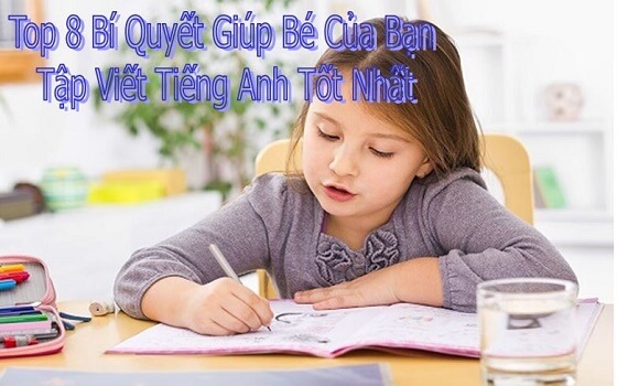 Top 8 Bí Quyết Giúp Bé Của Bạn Tập Viết Tiếng Anh Tốt Nhất?