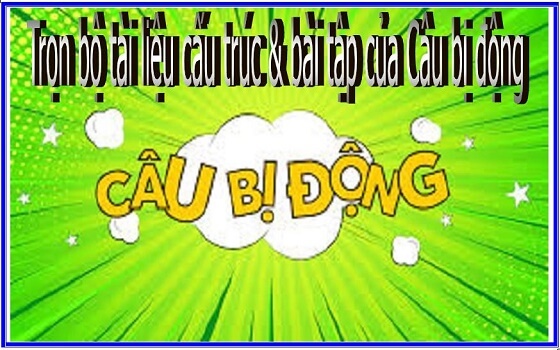 Trọn bộ tài liệu cấu trúc & bài tập của Câu bị động